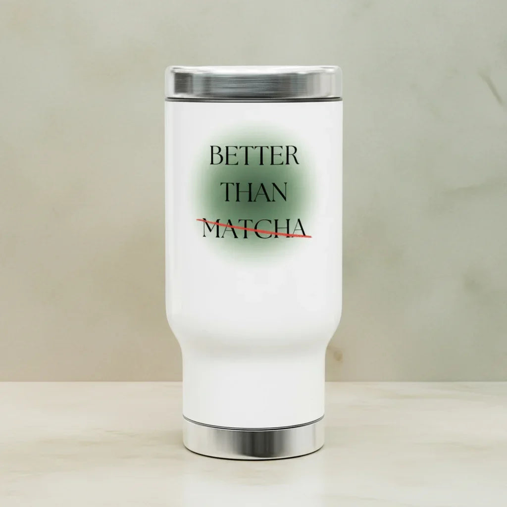 Travel Mug – “Better Than Matcha” Insulated Stainless Steel Coffee Tumbler (14oz)